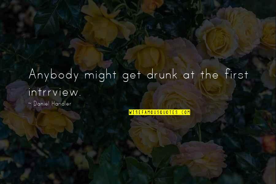 Auger Torque Quotes By Daniel Handler: Anybody might get drunk at the first intrrview.