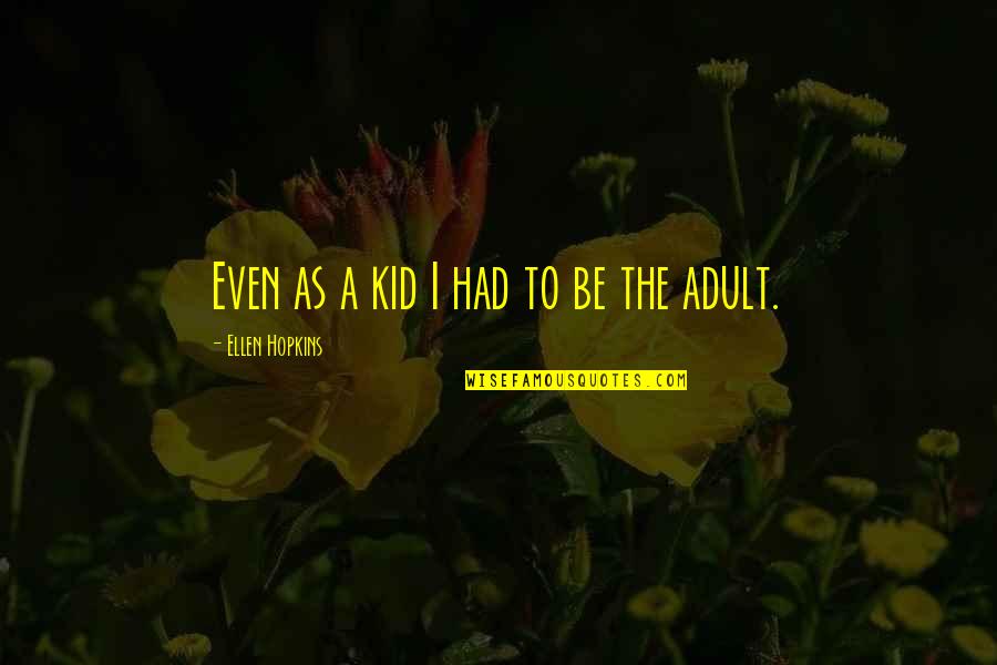 Augered Quotes By Ellen Hopkins: Even as a kid I had to be