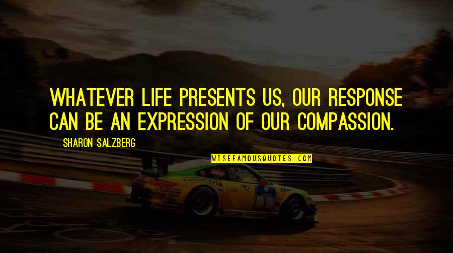 Augered Quotes By Sharon Salzberg: Whatever life presents us, our response can be