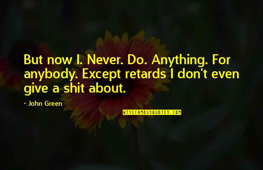 Augers For Drills Quotes By John Green: But now I. Never. Do. Anything. For anybody. Augers For Drills Quotes By John Green: But now I. Never. Do. Anything. For anybody.