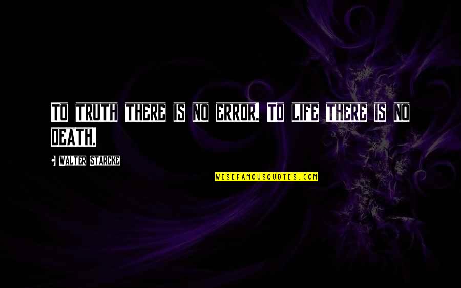 Augers For Drills Quotes By Walter Starcke: To truth there is no error. To life Augers For Drills Quotes By Walter Starcke: To truth there is no error. To life