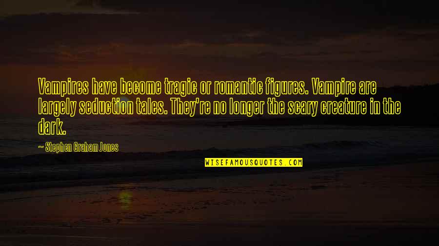 Augerteethonline Quotes By Stephen Graham Jones: Vampires have become tragic or romantic figures. Vampire