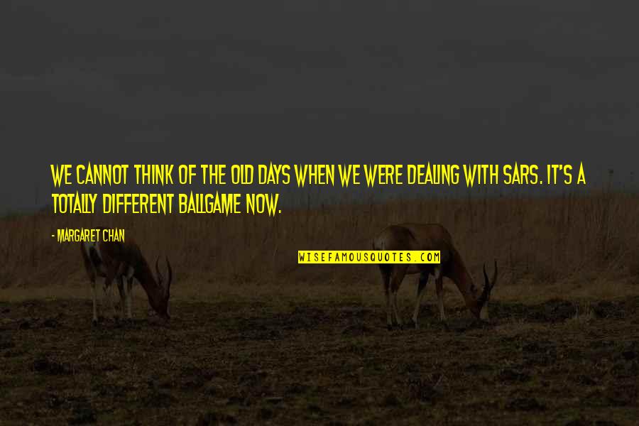 Augescent Quotes By Margaret Chan: We cannot think of the old days when