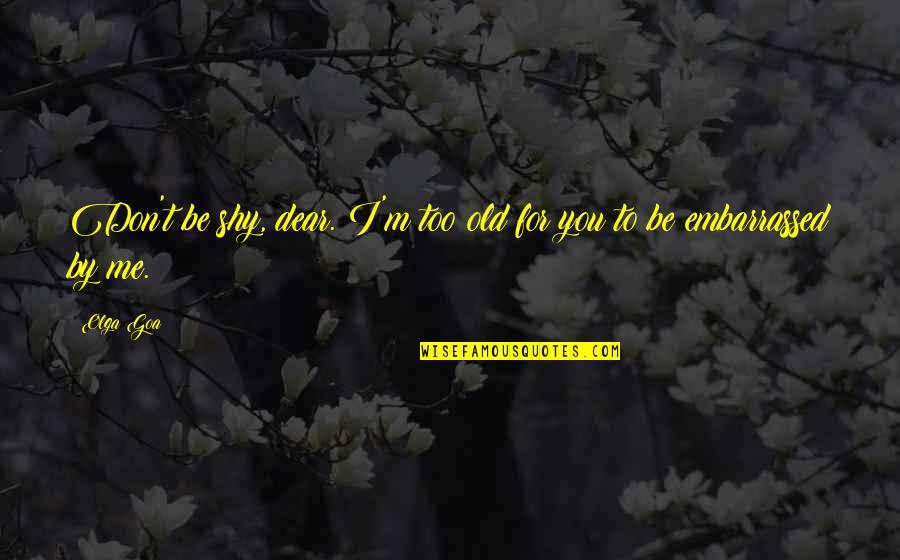 Augescent Quotes By Olga Goa: Don't be shy, dear. I'm too old for