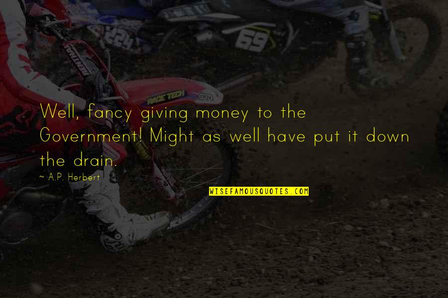 Auggh Quotes By A.P. Herbert: Well, fancy giving money to the Government! Might