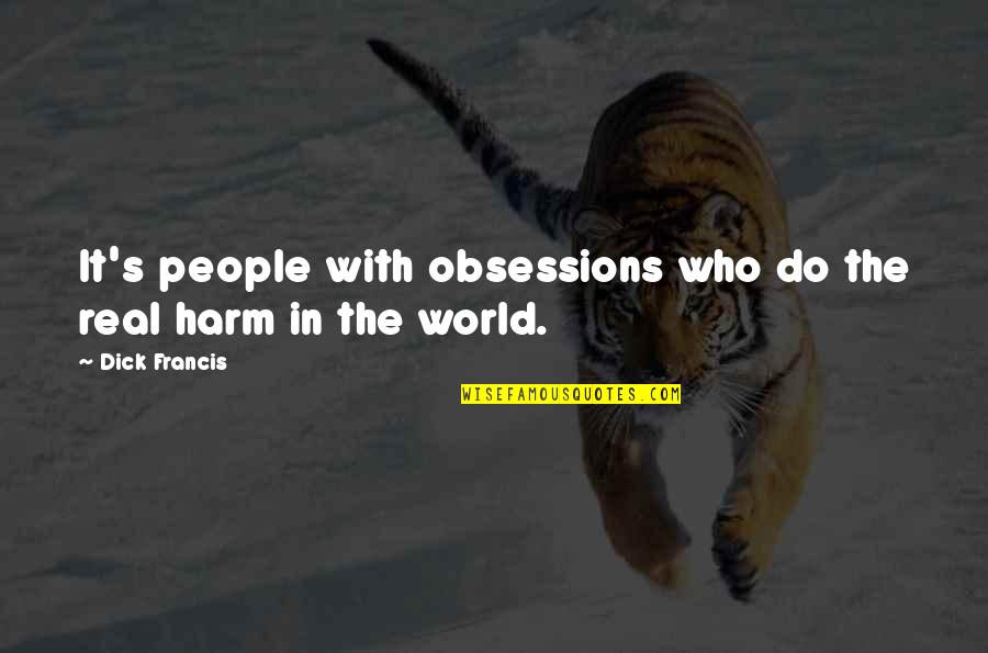 Auggh Quotes By Dick Francis: It's people with obsessions who do the real