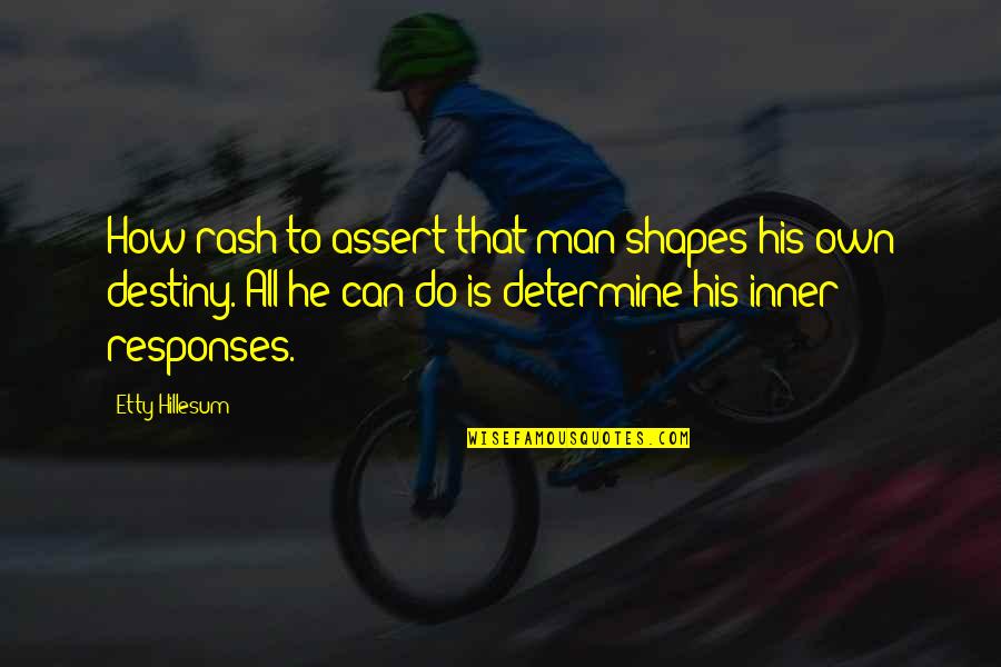 Auggh Quotes By Etty Hillesum: How rash to assert that man shapes his Auggh Quotes By Etty Hillesum: How rash to assert that man shapes his