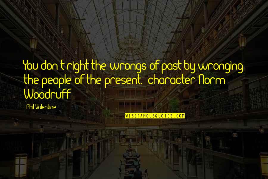 Auggh Quotes By Phil Valentine: You don't right the wrongs of past by Auggh Quotes By Phil Valentine: You don't right the wrongs of past by