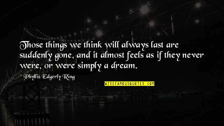 Auggie Quotes By Phyllis Edgerly Ring: Those things we think will always last are