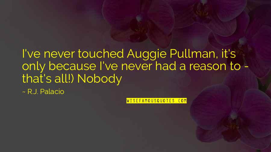 Auggie Quotes By R.J. Palacio: I've never touched Auggie Pullman, it's only because Auggie Quotes By R.J. Palacio: I've never touched Auggie Pullman, it's only because