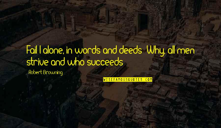 Auggies Azle Quotes By Robert Browning: Fail I alone, in words and deeds? Why, Auggies Azle Quotes By Robert Browning: Fail I alone, in words and deeds? Why,