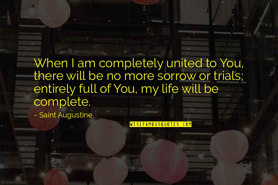 Auggies Azle Quotes By Saint Augustine: When I am completely united to You, there Auggies Azle Quotes By Saint Augustine: When I am completely united to You, there