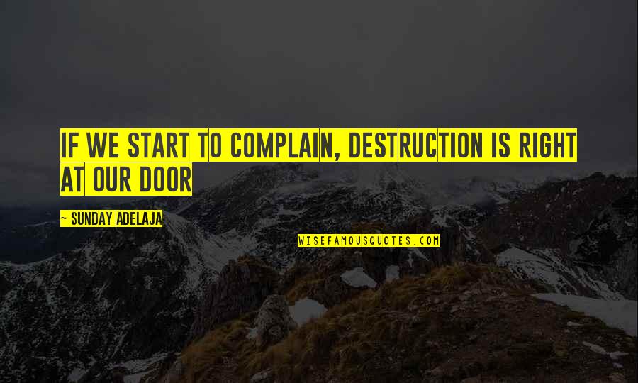 Auggies Azle Quotes By Sunday Adelaja: If we start to complain, destruction is right Auggies Azle Quotes By Sunday Adelaja: If we start to complain, destruction is right