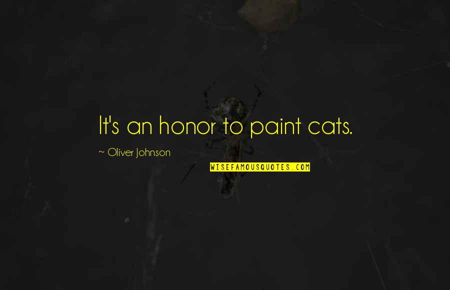 Auggies Boca Quotes By Oliver Johnson: It's an honor to paint cats. Auggies Boca Quotes By Oliver Johnson: It's an honor to paint cats.