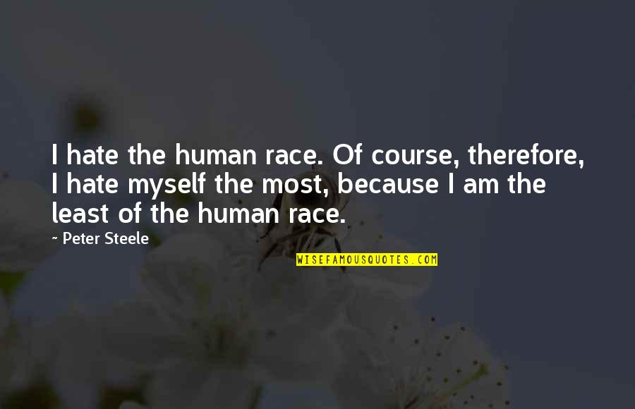 Auggies Boca Quotes By Peter Steele: I hate the human race. Of course, therefore, Auggies Boca Quotes By Peter Steele: I hate the human race. Of course, therefore,