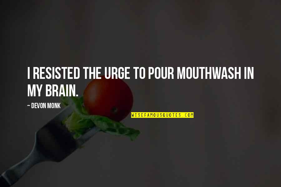 Auggies Southampton Quotes By Devon Monk: I resisted the urge to pour mouthwash in Auggies Southampton Quotes By Devon Monk: I resisted the urge to pour mouthwash in