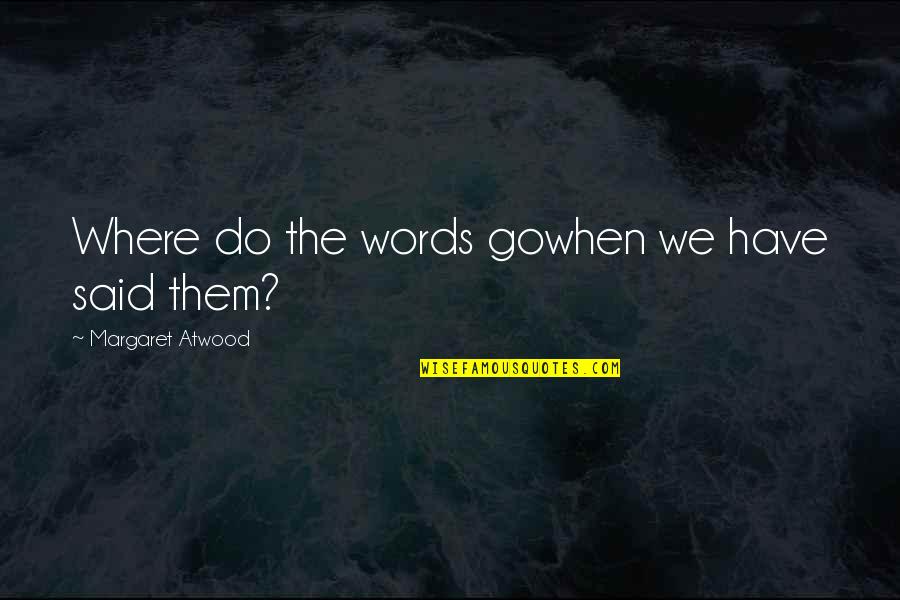 Auggies Southampton Quotes By Margaret Atwood: Where do the words gowhen we have said Auggies Southampton Quotes By Margaret Atwood: Where do the words gowhen we have said