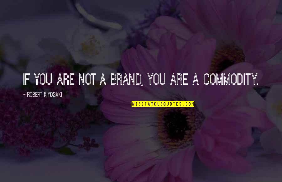 Augh Quotes By Robert Kiyosaki: If you are not a brand, you are Augh Quotes By Robert Kiyosaki: If you are not a brand, you are