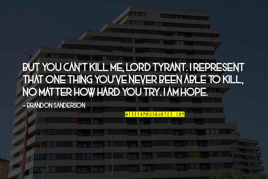 Aughenbaugh Iroquois Quotes By Brandon Sanderson: But you can't kill me, Lord Tyrant. I Aughenbaugh Iroquois Quotes By Brandon Sanderson: But you can't kill me, Lord Tyrant. I