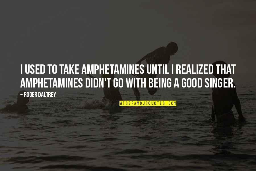Aughh Quotes By Roger Daltrey: I used to take amphetamines until I realized