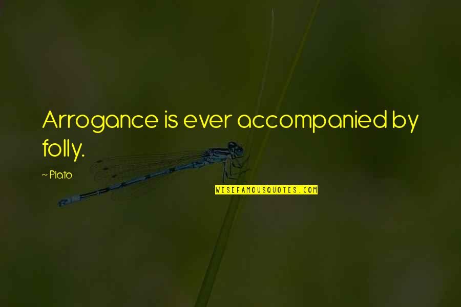 Aughhhhhh Quotes By Plato: Arrogance is ever accompanied by folly.