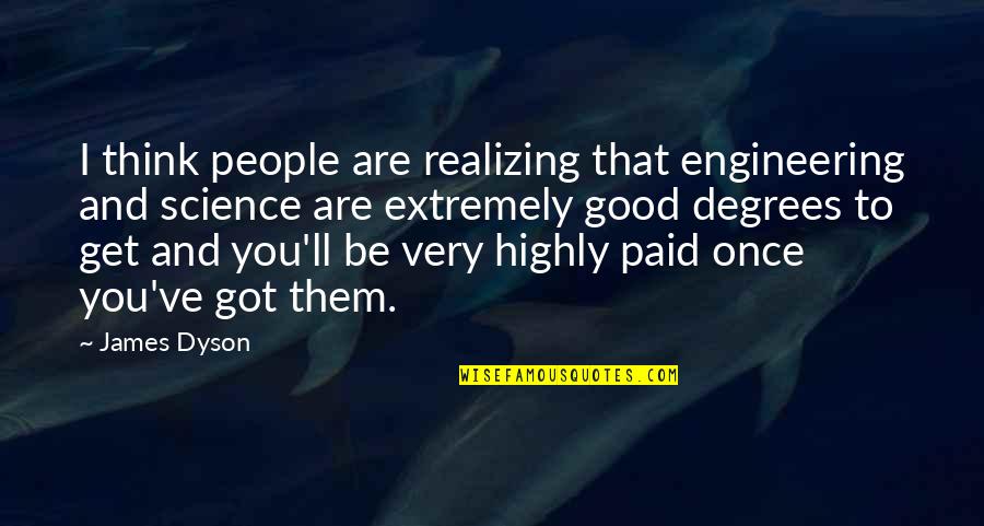 Aughra Quotes By James Dyson: I think people are realizing that engineering and