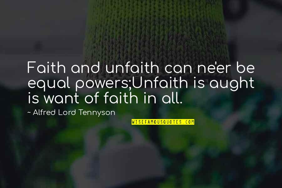 Aught Quotes By Alfred Lord Tennyson: Faith and unfaith can ne'er be equal powers;Unfaith