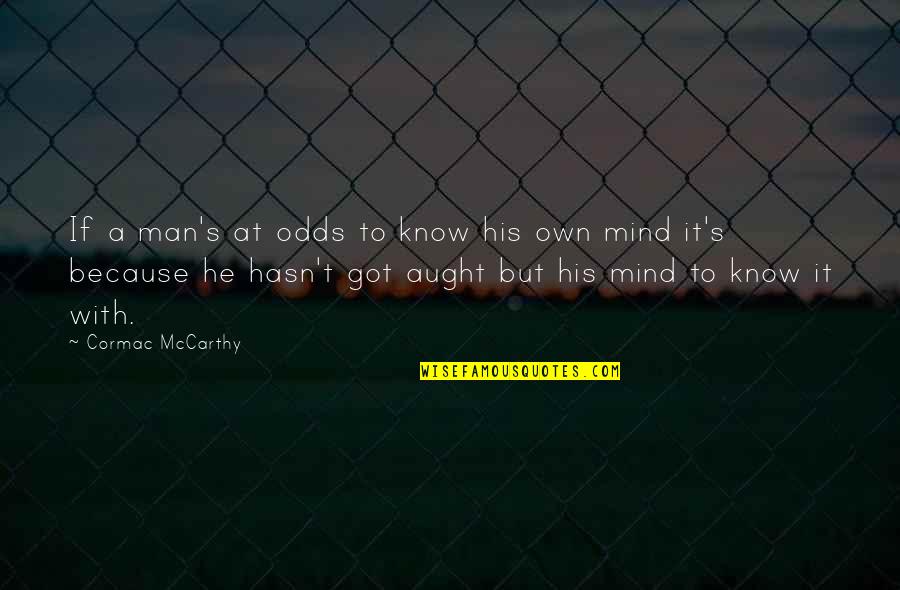 Aught Quotes By Cormac McCarthy: If a man's at odds to know his