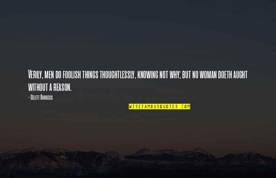 Aught Quotes By Gelett Burgess: Verily, men do foolish things thoughtlessly, knowing not Aught Quotes By Gelett Burgess: Verily, men do foolish things thoughtlessly, knowing not