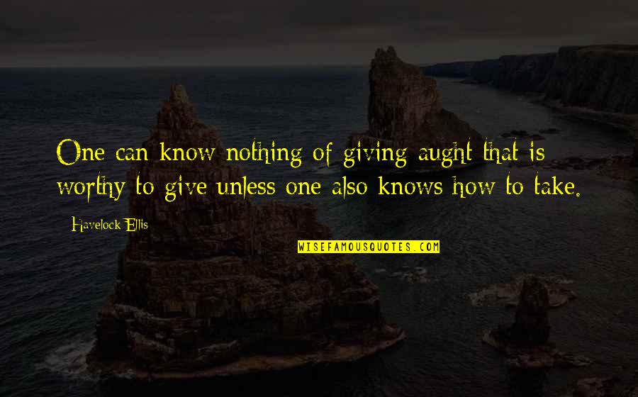 Aught Quotes By Havelock Ellis: One can know nothing of giving aught that