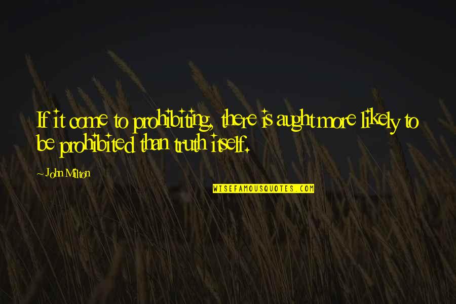 Aught Quotes By John Milton: If it come to prohibiting, there is aught Aught Quotes By John Milton: If it come to prohibiting, there is aught