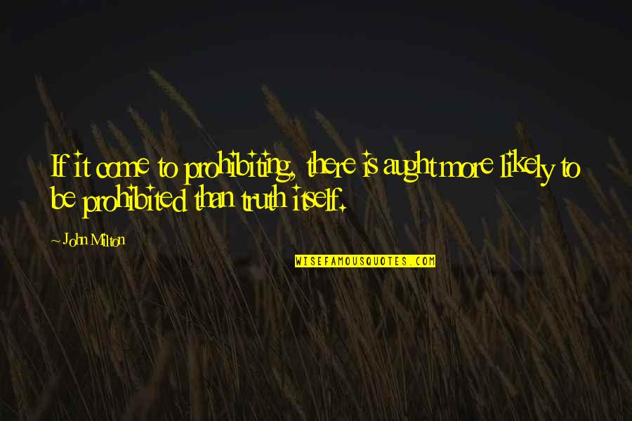 Aught Quotes By John Milton: If it come to prohibiting, there is aught