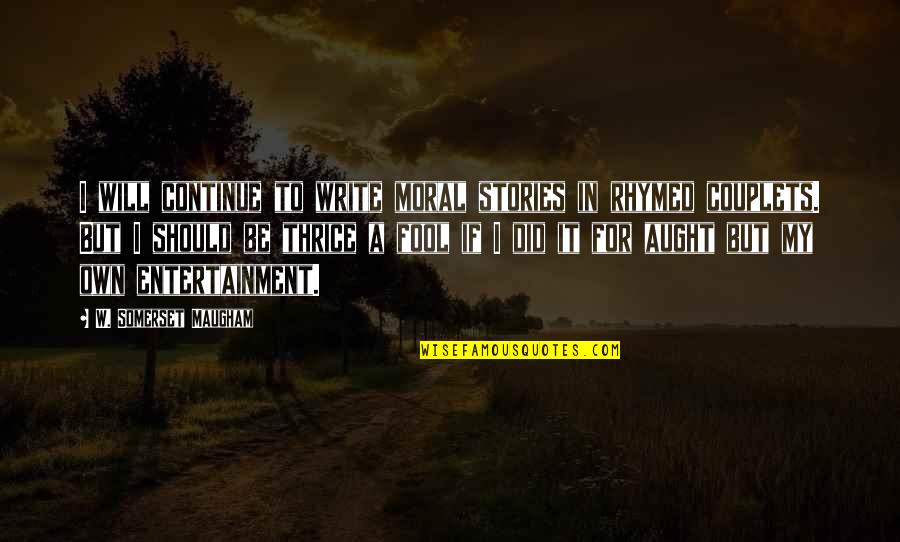Aught Quotes By W. Somerset Maugham: I will continue to write moral stories in Aught Quotes By W. Somerset Maugham: I will continue to write moral stories in