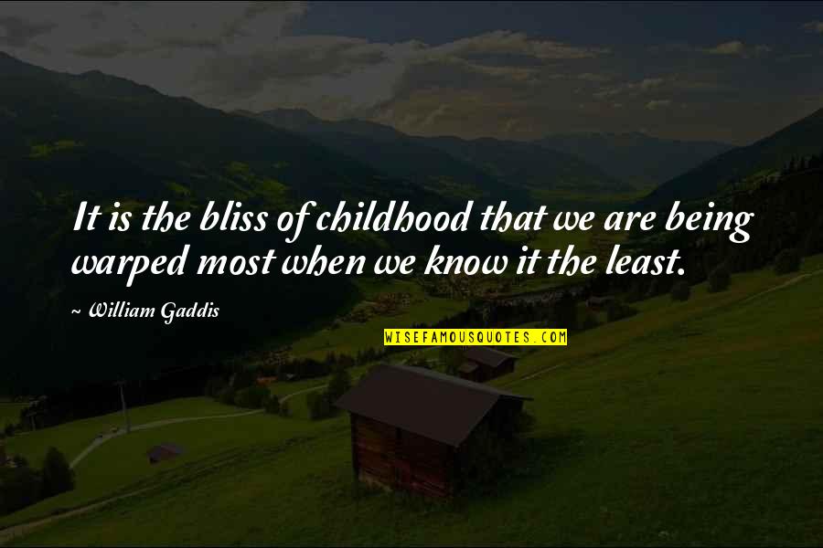 Aughtry Perez Quotes By William Gaddis: It is the bliss of childhood that we Aughtry Perez Quotes By William Gaddis: It is the bliss of childhood that we
