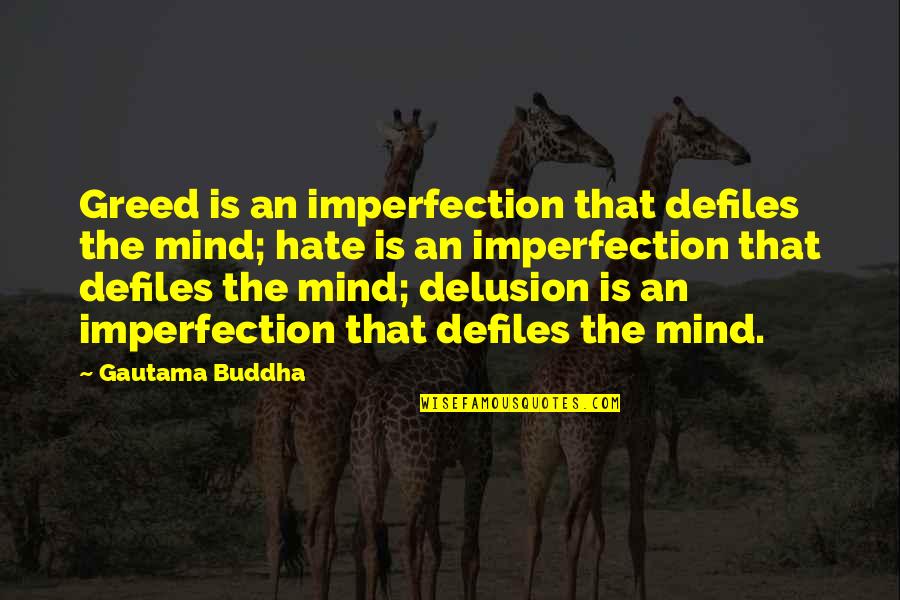 Augie March Quotes By Gautama Buddha: Greed is an imperfection that defiles the mind;
