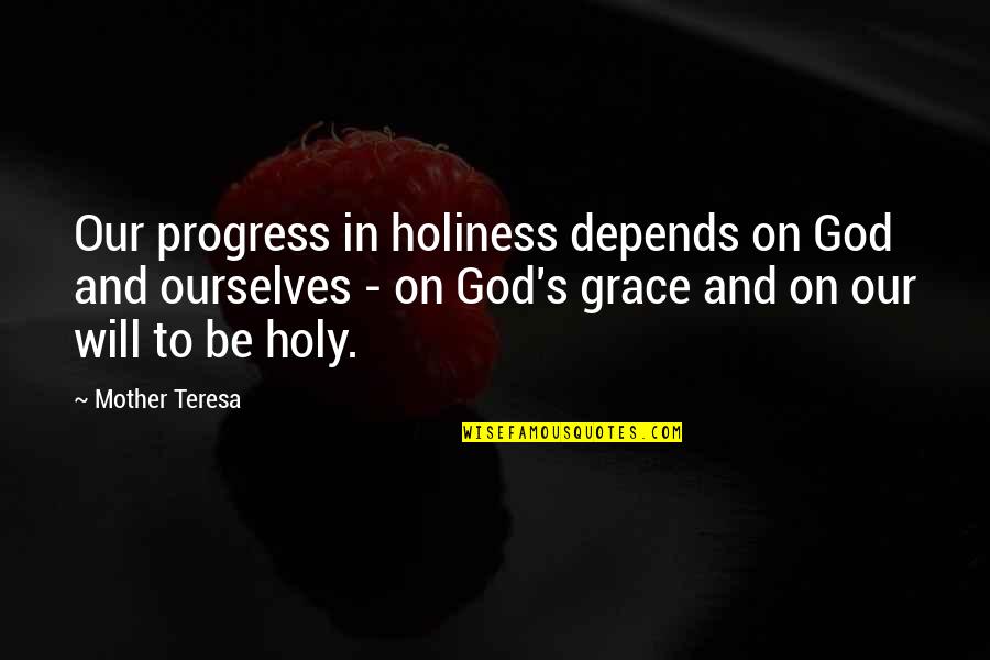 Augie Quotes By Mother Teresa: Our progress in holiness depends on God and