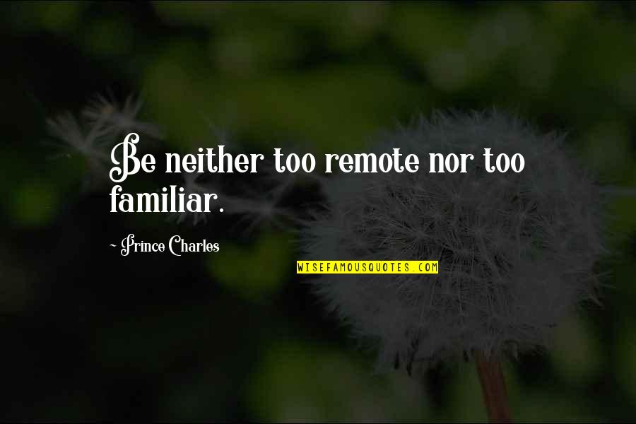 Augie Quotes By Prince Charles: Be neither too remote nor too familiar.