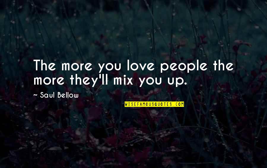 Augie Quotes By Saul Bellow: The more you love people the more they'll