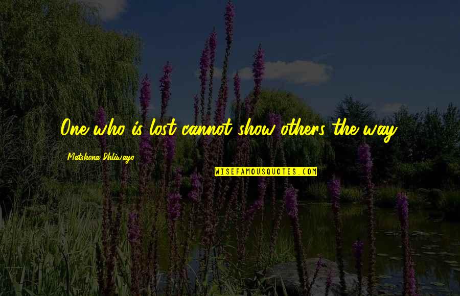 Augie Rios Quotes By Matshona Dhliwayo: One who is lost cannot show others the