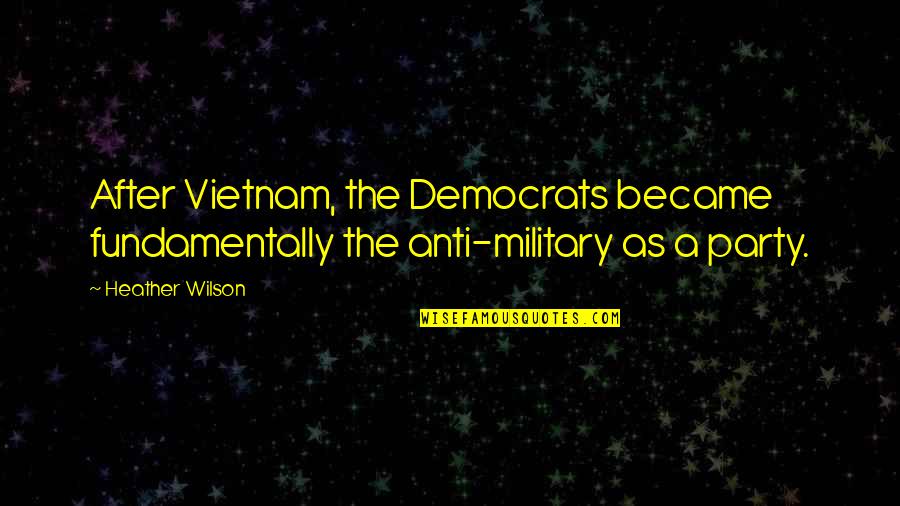 Augier Ccr Quotes By Heather Wilson: After Vietnam, the Democrats became fundamentally the anti-military