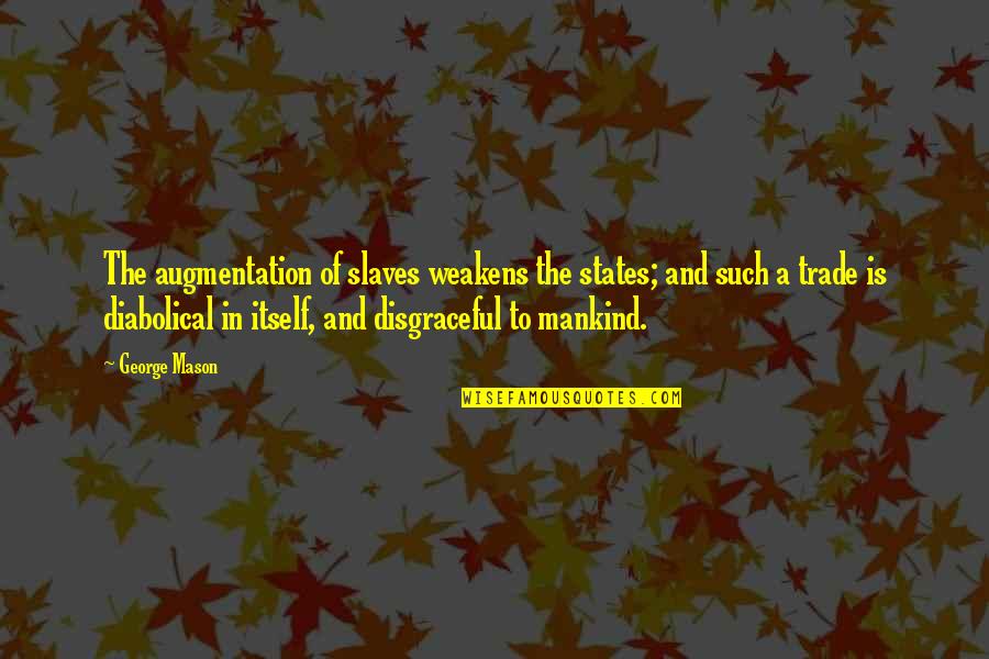 Augmentation Quotes By George Mason: The augmentation of slaves weakens the states; and