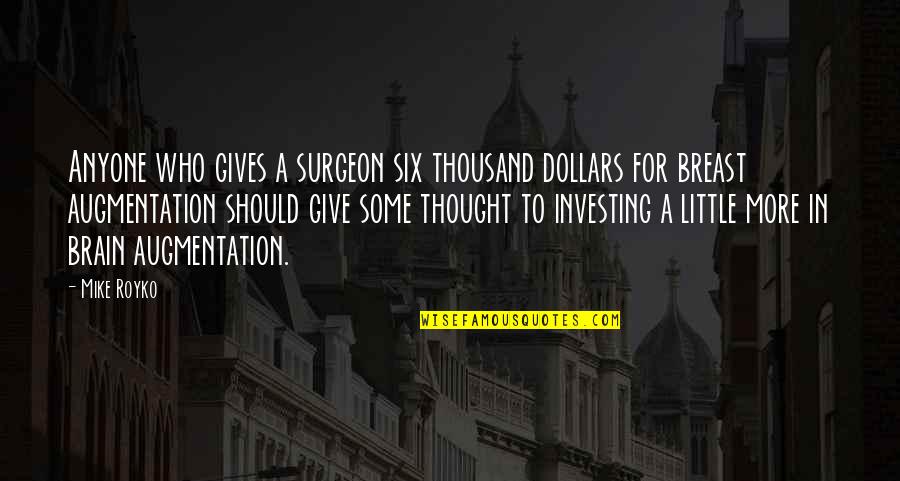 Augmentation Quotes By Mike Royko: Anyone who gives a surgeon six thousand dollars