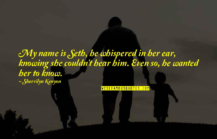 Augmentation Synonym Quotes By Sherrilyn Kenyon: My name is Seth, he whispered in her
