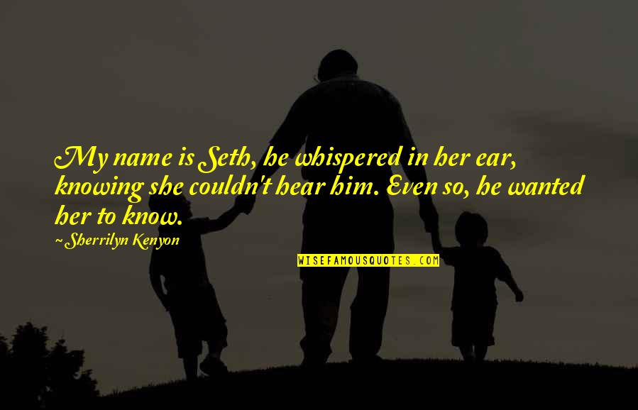 Augmentation Synonym Quotes By Sherrilyn Kenyon: My name is Seth, he whispered in her Augmentation Synonym Quotes By Sherrilyn Kenyon: My name is Seth, he whispered in her