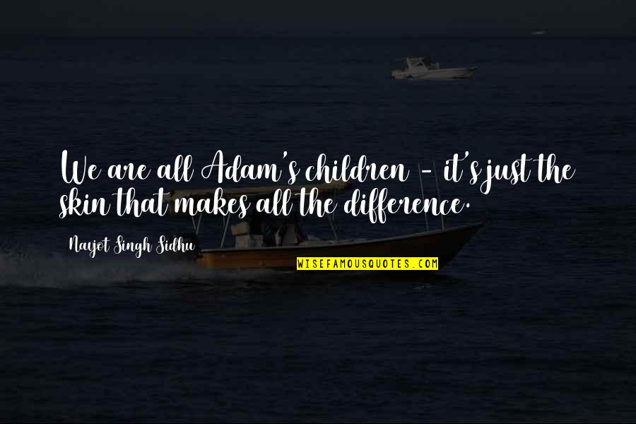 Augmenting Ancient Quotes By Navjot Singh Sidhu: We are all Adam's children - it's just Augmenting Ancient Quotes By Navjot Singh Sidhu: We are all Adam's children - it's just