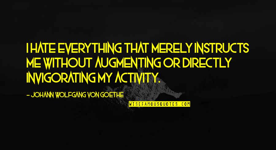 Augmenting Quotes By Johann Wolfgang Von Goethe: I hate everything that merely instructs me without