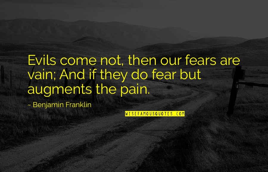 Augments Quotes By Benjamin Franklin: Evils come not, then our fears are vain;