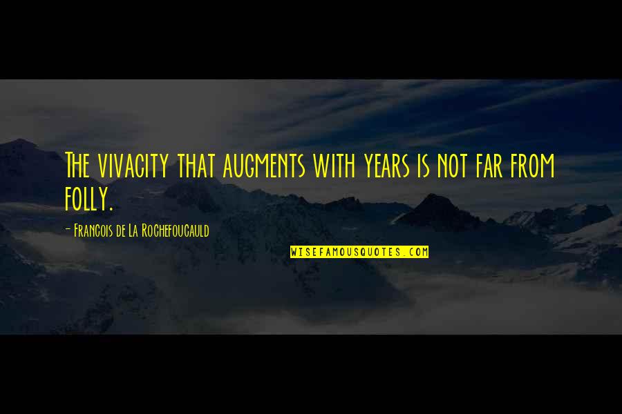 Augments Quotes By Francois De La Rochefoucauld: The vivacity that augments with years is not