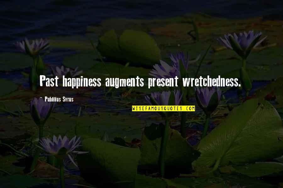 Augments Quotes By Publilius Syrus: Past happiness augments present wretchedness.