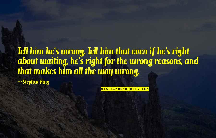 Augments Synonym Quotes By Stephen King: Tell him he's wrong. Tell him that even Augments Synonym Quotes By Stephen King: Tell him he's wrong. Tell him that even